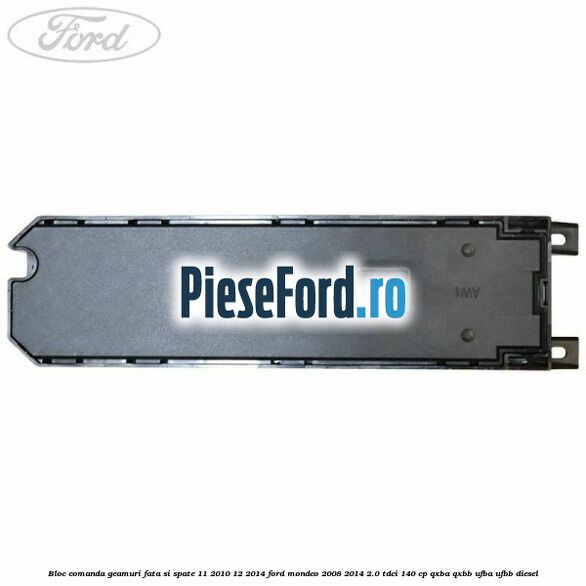 Bloc comanda geamuri fata si spate 11/2010-12/2014 Ford Mondeo 2008-2014 2.0 TDCi 140 cp QXBA, QXBB, UFBA, UFBB diesel