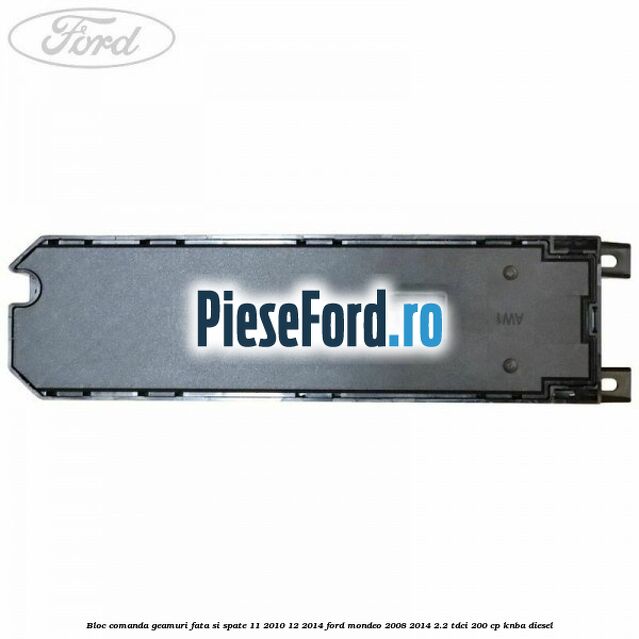 Bloc comanda geamuri fata si spate 11/2010-12/2014 Ford Mondeo 2008-2014 2.2 TDCi 200 cp KNBA diesel