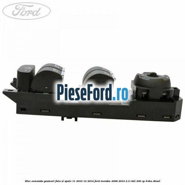 Bloc comanda geamuri fata si spate 11/2010-12/2014 Ford Mondeo 2008-2014 2.2 TDCi 200 cp KNBA diesel