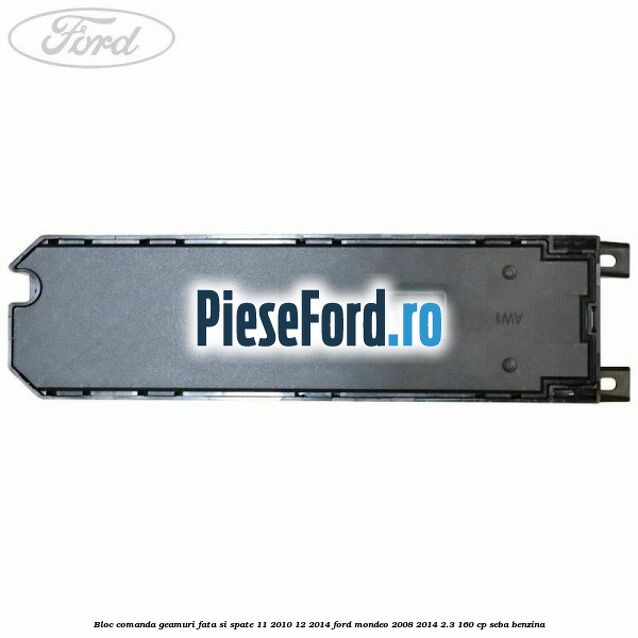 Bloc comanda geamuri fata si spate 11/2010-12/2014 Ford Mondeo 2008-2014 2.3 160 cp Bloc comanda geamuri fata si spate 11/2010-12/2014 Ford Mondeo 2008-2014 2.3 160 cp SEBA benzina