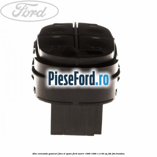 Bloc comanda geamuri fata si spate Ford Escort 1995-1998 1.3 60 cp J4B, J6A benzina