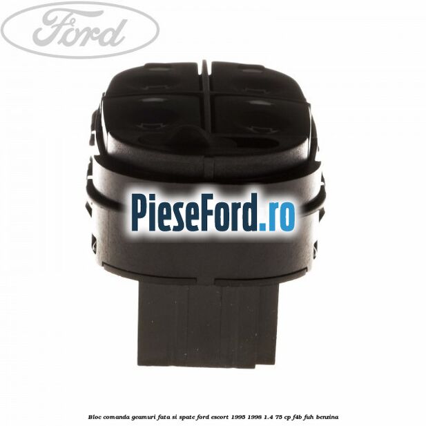 Bloc comanda geamuri fata si spate Ford Escort 1995-1998 1.4 75 cp F4B, FUH benzina