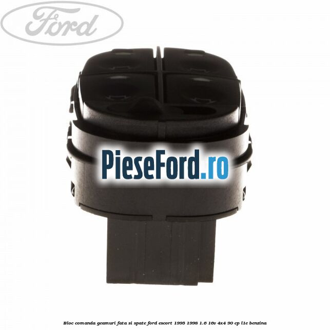 Bloc comanda geamuri fata si spate Ford Escort 1995-1998 1.6 16V 4x4 90 cp L1E benzina
