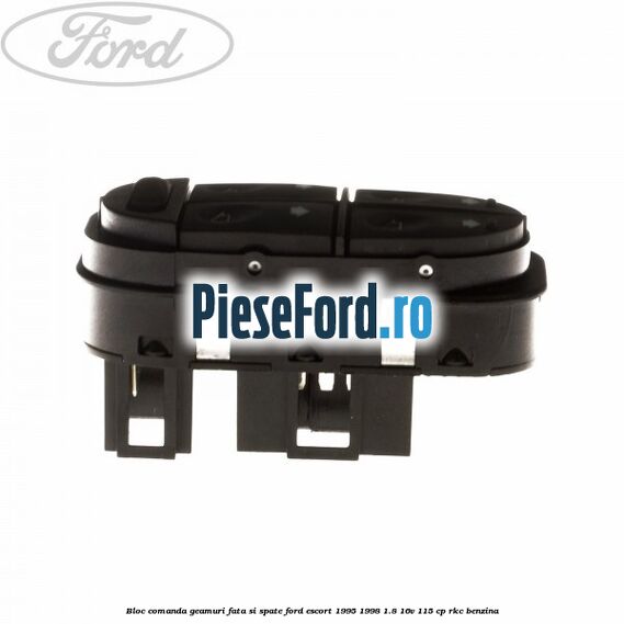 Bloc comanda geamuri fata si spate Ford Escort 1995-1998 1.8 16V 115 cp Bloc comanda geamuri fata si spate Ford Escort 1995-1998 1.8 16V 115 cp RKC benzina