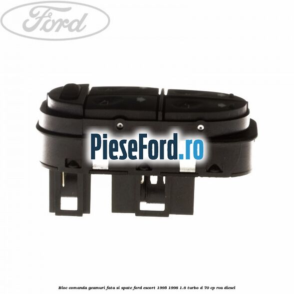 Bloc comanda geamuri fata si spate Ford Escort 1995-1998 1.8 Turbo D 70 cp RVA diesel