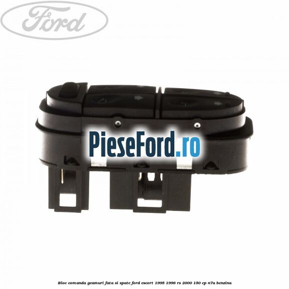 Bloc comanda geamuri fata si spate Ford Escort 1995-1998 RS 2000 150 cp Bloc comanda geamuri fata si spate Ford Escort 1995-1998 RS 2000 150 cp N7A benzina