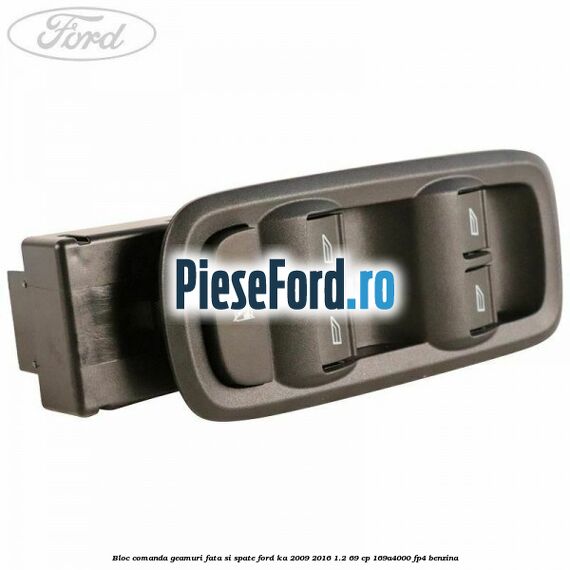 Bloc comanda geamuri fata si spate Ford Ka 2009-2016 1.2 69 cp 169A4000, FP4 benzina