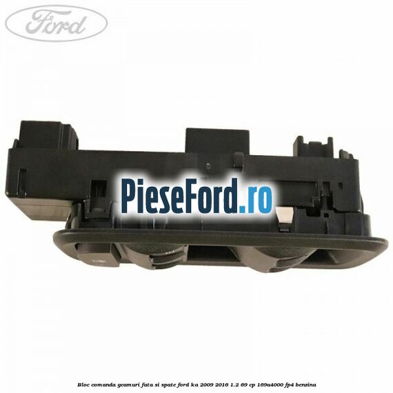 Bloc comanda geamuri fata si spate Ford Ka 2009-2016 1.2 69 cp 169A4000, FP4 benzina