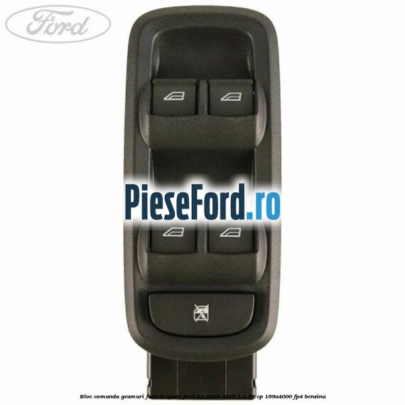 Bloc comanda geamuri fata si spate Ford Ka 2009-2016 1.2 69 cp 169A4000, FP4 benzina