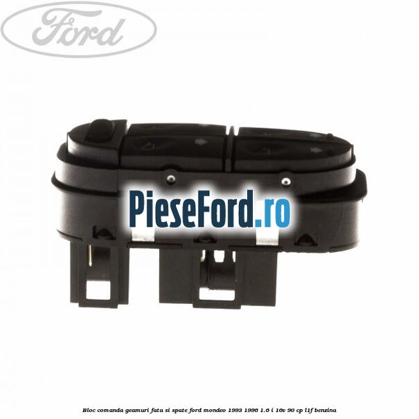 Bloc comanda geamuri fata si spate Ford Mondeo 1993-1996 1.6 i 16V 90 cp L1F benzina