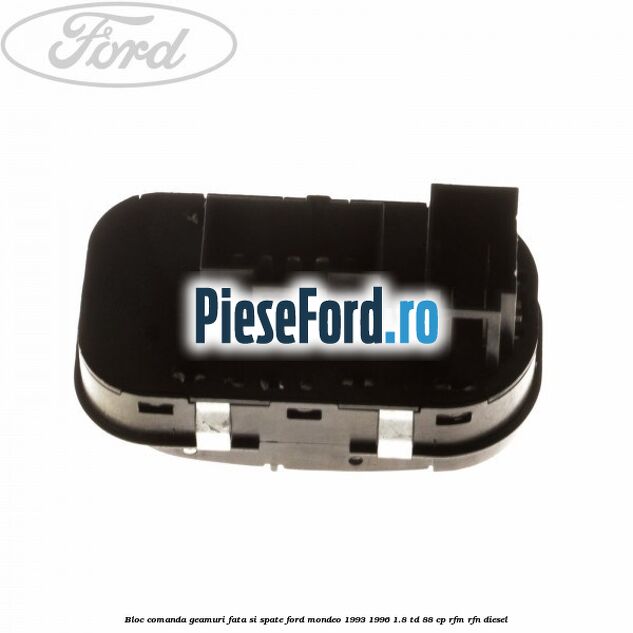 Bloc comanda geamuri fata si spate Ford Mondeo 1993-1996 1.8 TD 88 cp RFM, RFN diesel