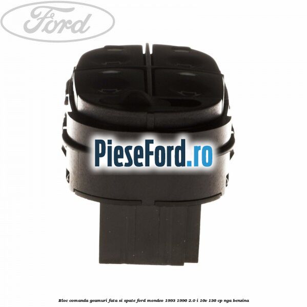 Bloc comanda geamuri fata si spate Ford Mondeo 1993-1996 2.0 i 16V 136 cp NGA benzina