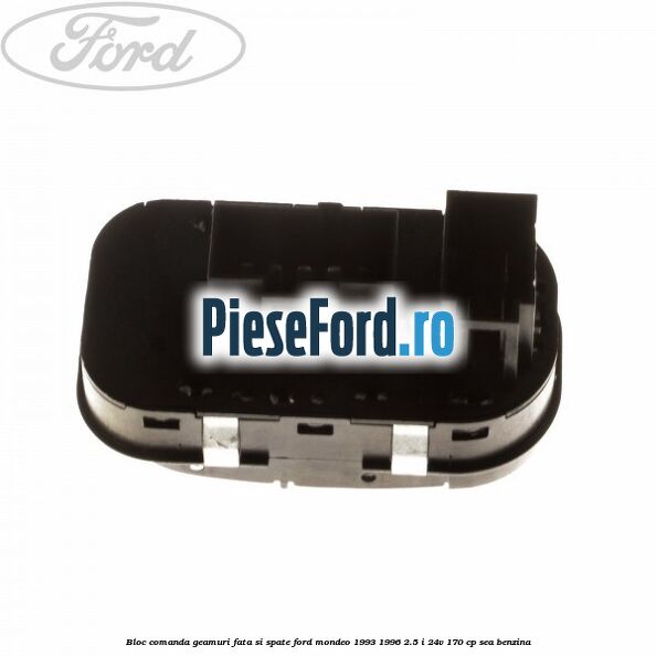 Bloc comanda geamuri fata si spate Ford Mondeo 1993-1996 2.5 i 24V 170 cp Bloc comanda geamuri fata si spate Ford Mondeo 1993-1996 2.5 i 24V 170 cp SEA benzina
