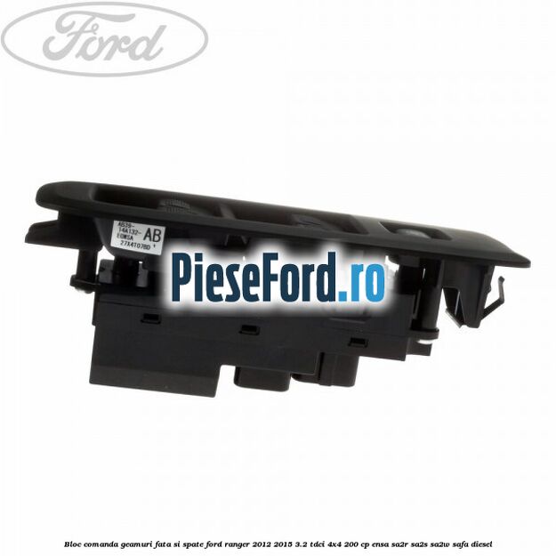 Bloc comanda geamuri fata si spate Ford Ranger 2012-2015 3.2 TDCi 4x4 200 cp Bloc comanda geamuri fata si spate Ford Ranger 2012-2015 3.2 TDCi 4x4 200 cp ENSA, SA2R, SA2S, SA2W, SAFA diesel