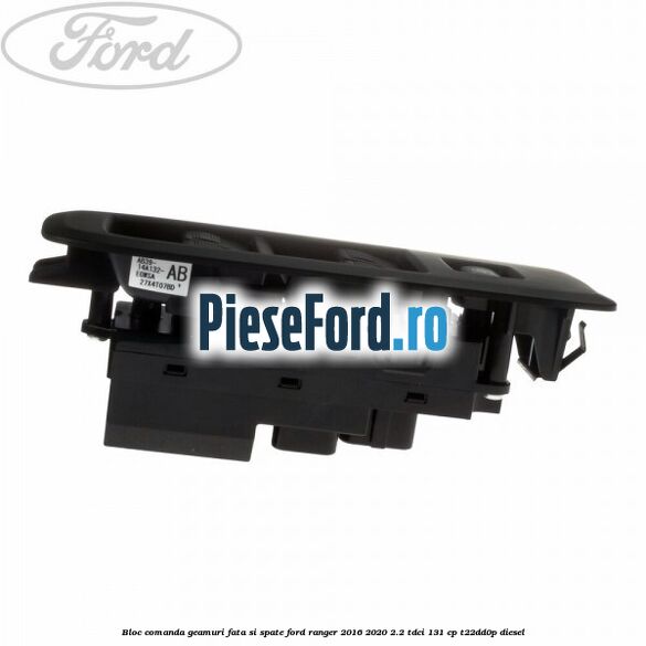 Bloc comanda geamuri fata si spate Ford Ranger 2016-2020 2.2 TDCi 131 cp T22DD0P diesel