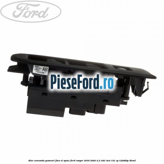 Bloc comanda geamuri fata si spate Ford Ranger 2016-2020 2.2 TDCi 4x4 131 cp Bloc comanda geamuri fata si spate Ford Ranger 2016-2020 2.2 TDCi 4x4 131 cp T22DD0P diesel