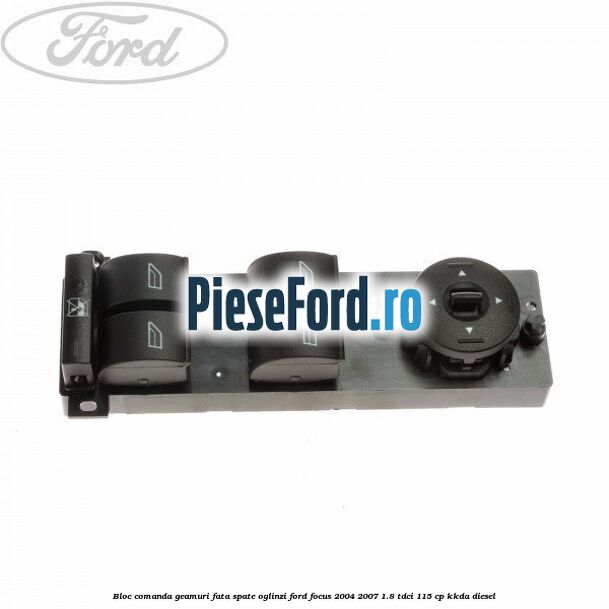 Bloc comanda geamuri fata, spate, oglinzi Ford Focus 2004-2007 1.8 TDCi 115 cp