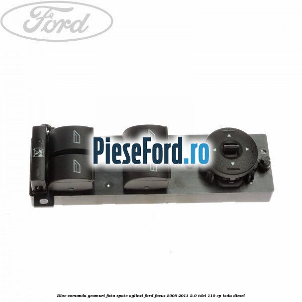 Bloc comanda geamuri fata, spate, oglinzi Ford Focus 2008-2011 2.0 TDCi 110 cp