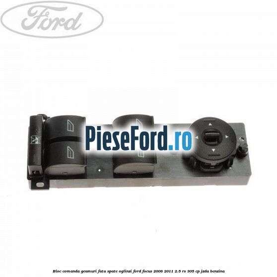 Bloc comanda geamuri fata, spate, oglinzi Ford Focus 2008-2011 2.5 RS 305 cp