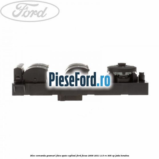 Bloc comanda geamuri fata, spate, oglinzi Ford Focus 2008-2011 2.5 RS 305 cp JZDA benzina