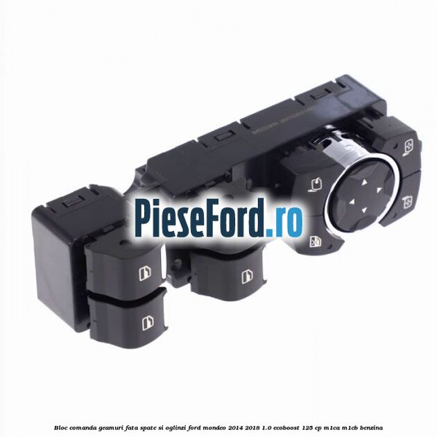 Bloc comanda geamuri fata spate si oglinzi Ford Mondeo 2014-2018 1.0 EcoBoost 125 cp M1CA, M1CB benzina