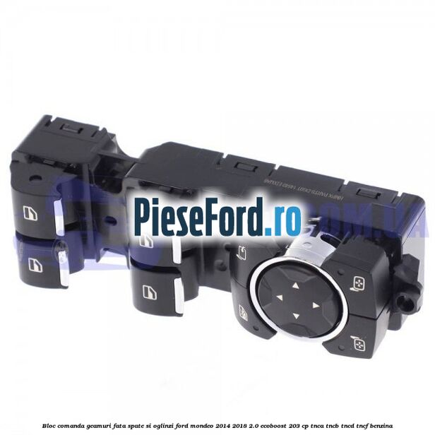 Bloc comanda geamuri fata spate si oglinzi Ford Mondeo 2014-2018 2.0 EcoBoost 203 cp TNCA, TNCB, TNCD, TNCF benzina
