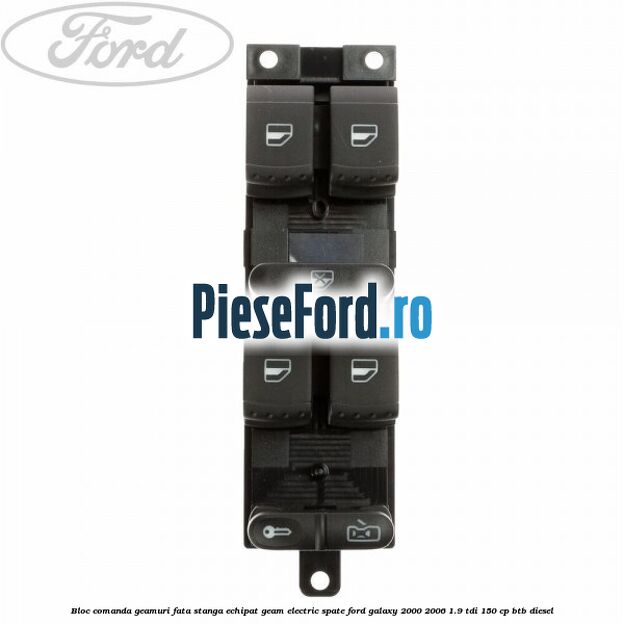 Bloc comanda geamuri fata stanga echipat geam electric spate Ford Galaxy 2000-2006 1.9 TDI 150 cp BTB diesel
