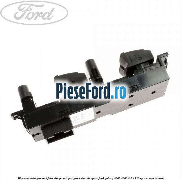 Bloc comanda geamuri fata stanga echipat geam electric spate Ford Galaxy 2000-2006 2.0 i 116 cp NSE, ZVSA benzina