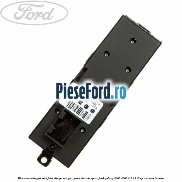 Bloc comanda geamuri fata stanga echipat geam electric spate Ford Galaxy 2000-2006 2.0 i 116 cp NSE, ZVSA benzina
