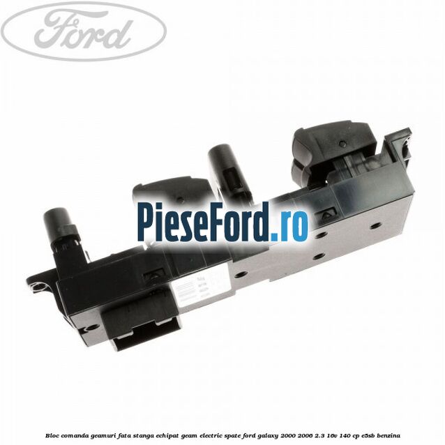 Bloc comanda geamuri fata stanga echipat geam electric spate Ford Galaxy 2000-2006 2.3 16V 140 cp E5SB benzina