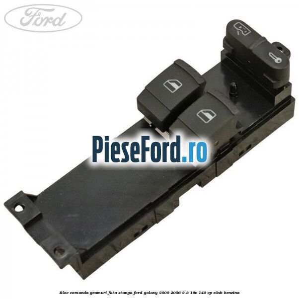 Bloc comanda geamuri fata stanga Ford Galaxy 2000-2006 2.3 16V 140 cp Bloc comanda geamuri fata stanga Ford Galaxy 2000-2006 2.3 16V 140 cp E5SB benzina
