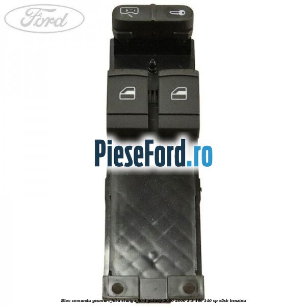 Bloc comanda geamuri fata stanga Ford Galaxy 2000-2006 2.3 16V 140 cp Bloc comanda geamuri fata stanga Ford Galaxy 2000-2006 2.3 16V 140 cp E5SB benzina