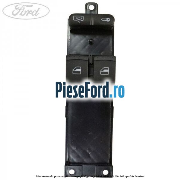 Bloc comanda geamuri fata stanga Ford Galaxy 2000-2006 2.3 16V 140 cp Bloc comanda geamuri fata stanga Ford Galaxy 2000-2006 2.3 16V 140 cp E5SB benzina