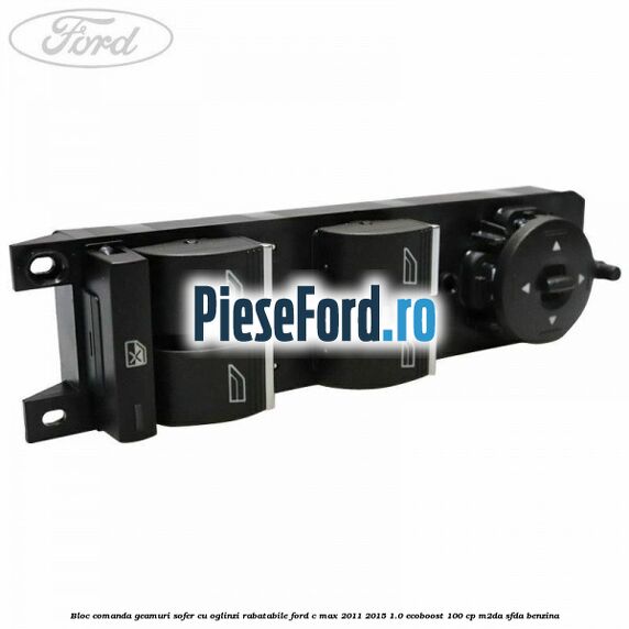 Bloc comanda geamuri sofer cu oglinzi rabatabile Ford C-Max 2011-2015 1.0 EcoBoost 100 cp M2DA, SFDA benzina