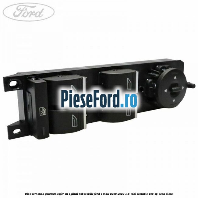 Bloc comanda geamuri sofer cu oglinzi rabatabile Ford C-Max 2016-2020 1.5 TDCi ECOnetic 105 cp AEDA diesel