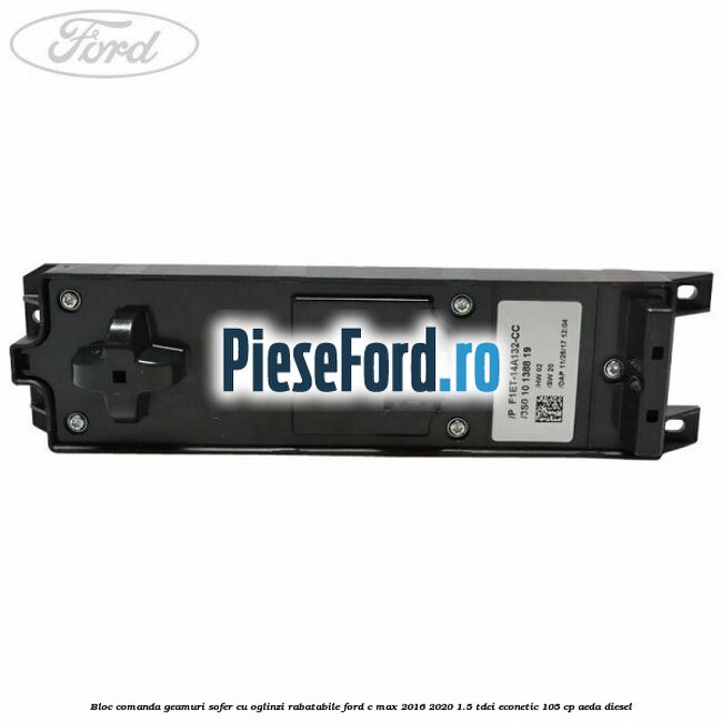 Bloc comanda geamuri sofer cu oglinzi rabatabile Ford C-Max 2016-2020 1.5 TDCi ECOnetic 105 cp AEDA diesel