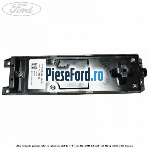 Bloc comanda geamuri sofer cu oglinzi rabatabile Ford Focus 2014-2018 1.5 EcoBoost 182 cp M9DA, M9DB benzina