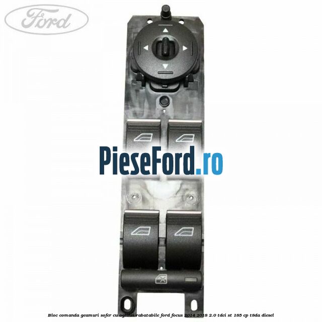 Bloc comanda geamuri sofer cu oglinzi rabatabile Ford Focus 2014-2018 2.0 TDCi ST 185 cp T8DA diesel