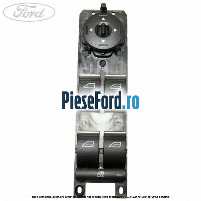 Bloc comanda geamuri sofer cu oglinzi rabatabile Ford Focus 2014-2018 2.3 RS 350 cp YVDA benzina