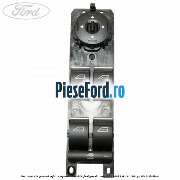 Bloc comanda geamuri sofer cu oglinzi rabatabile Ford Grand C-Max 2011-2015 1.6 TDCi 115 cp T1DA, T1DB diesel