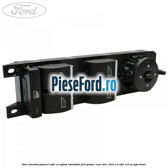 Bloc comanda geamuri sofer cu oglinzi rabatabile Ford Grand C-Max 2011-2015 2.0 TDCi 115 cp TYDA diesel