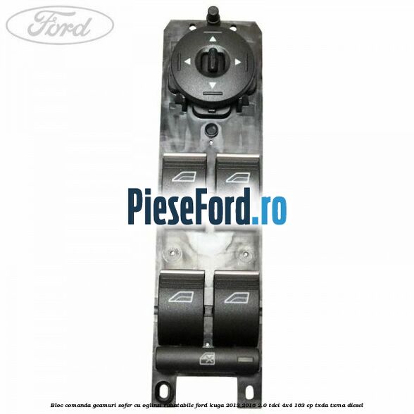 Bloc comanda geamuri sofer cu oglinzi rabatabile Ford Kuga 2013-2016 2.0 TDCi 4x4 163 cp TXDA, TXMA diesel