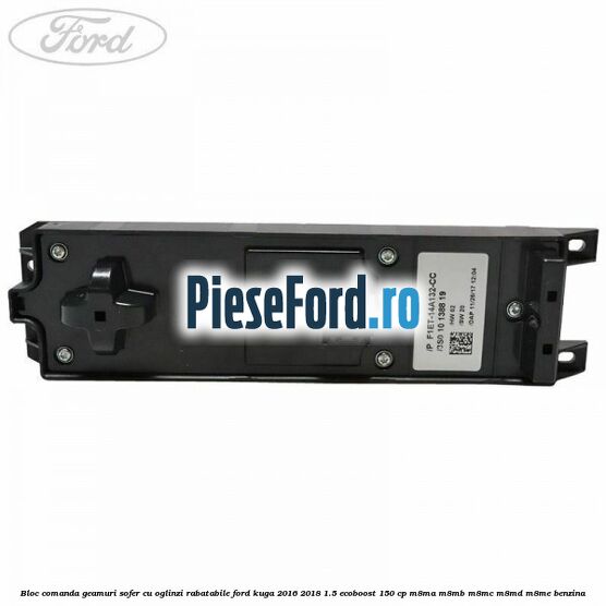 Bloc comanda geamuri sofer cu oglinzi rabatabile Ford Kuga 2016-2018 1.5 EcoBoost 150 cp M8MA, M8MB, M8MC, M8MD, M8ME benzina