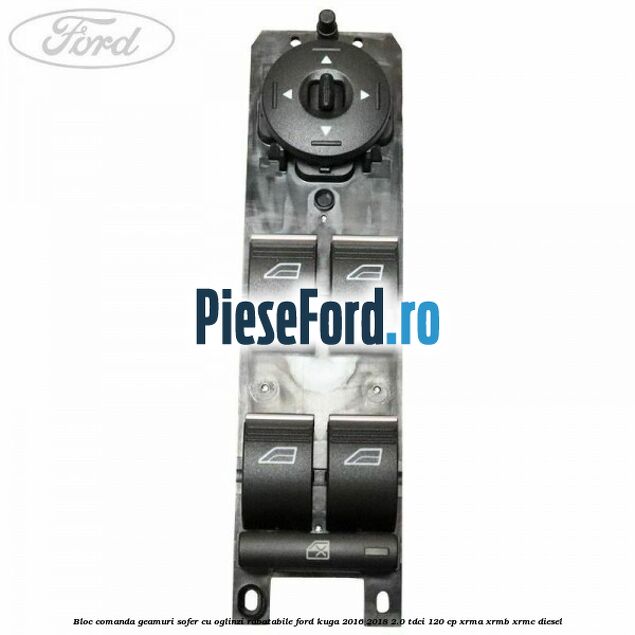 Bloc comanda geamuri sofer cu oglinzi rabatabile Ford Kuga 2016-2018 2.0 TDCi 120 cp Bloc comanda geamuri sofer cu oglinzi rabatabile Ford Kuga 2016-2018 2.0 TDCi 120 cp XRMA, XRMB, XRMC diesel