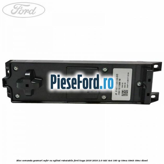 Bloc comanda geamuri sofer cu oglinzi rabatabile Ford Kuga 2016-2018 2.0 TDCi 4x4 180 cp T8MA, T8MB, T8MC diesel