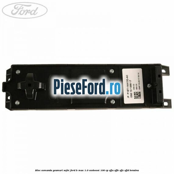 Bloc comanda geamuri sofer Ford B-Max 1.0 EcoBoost 100 cp SFJA, SFJB, SFJC, SFJD benzina