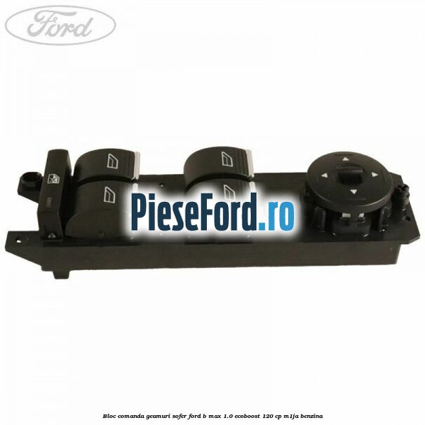 Bloc comanda geamuri sofer Ford B-Max 1.0 EcoBoost 120 cp M1JA benzina