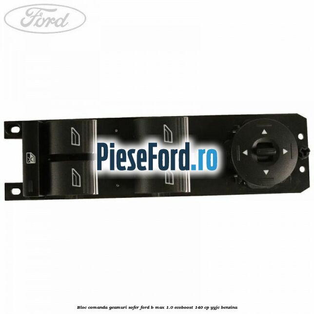 Bloc comanda geamuri sofer Ford B-Max 1.0 EcoBoost 140 cp YYJC benzina