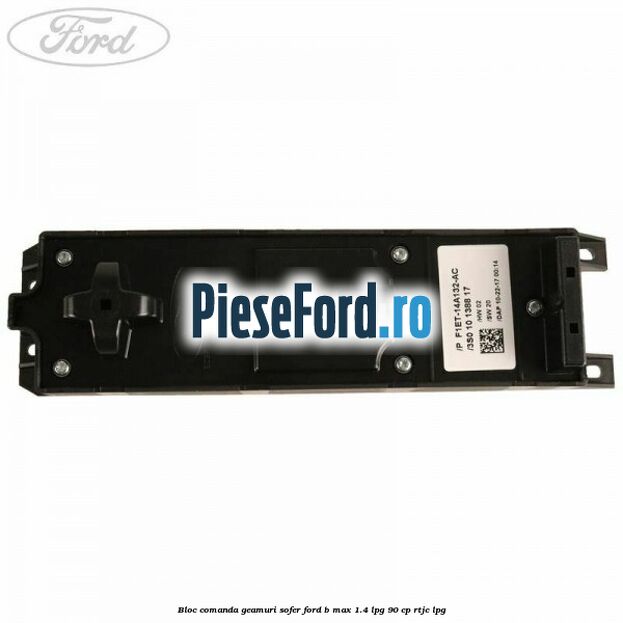 Bloc comanda geamuri sofer Ford B-Max 1.4 LPG 90 cp RTJC LPG