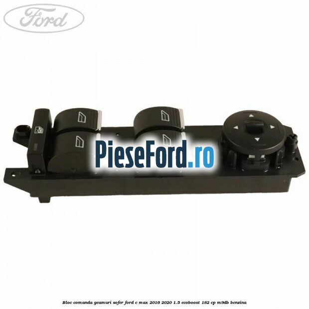 Bloc comanda geamuri sofer Ford C-Max 2016-2020 1.5 EcoBoost 182 cp M9DB benzina